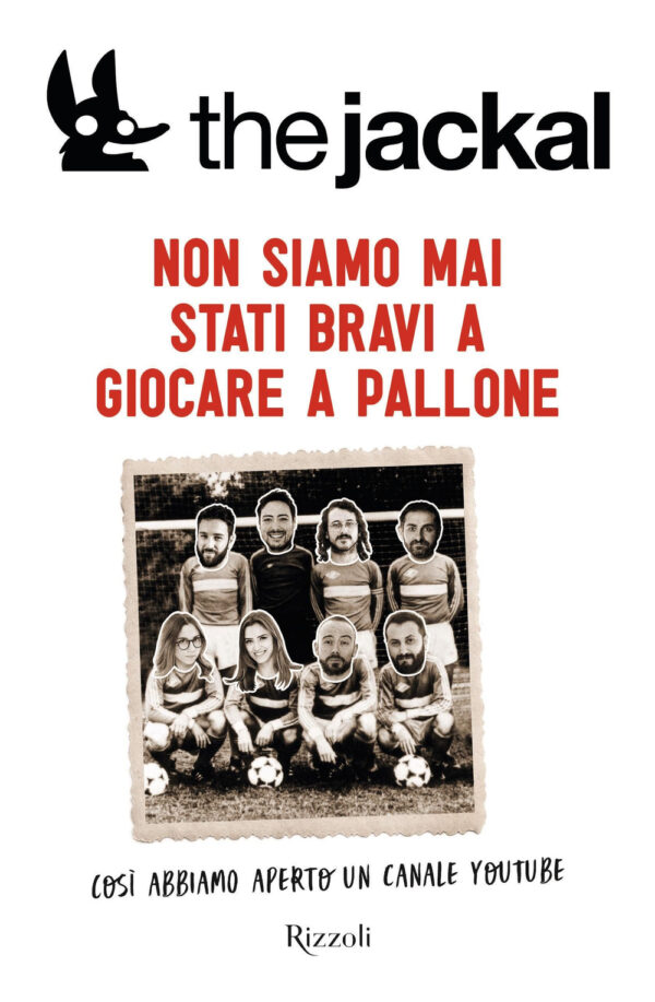 Libro Non siamo mai stati bravi a giocare a pallone. Così abbiamo aperto un canale Youtube di The Jackal - ean 9788817142687 - Rizzoli