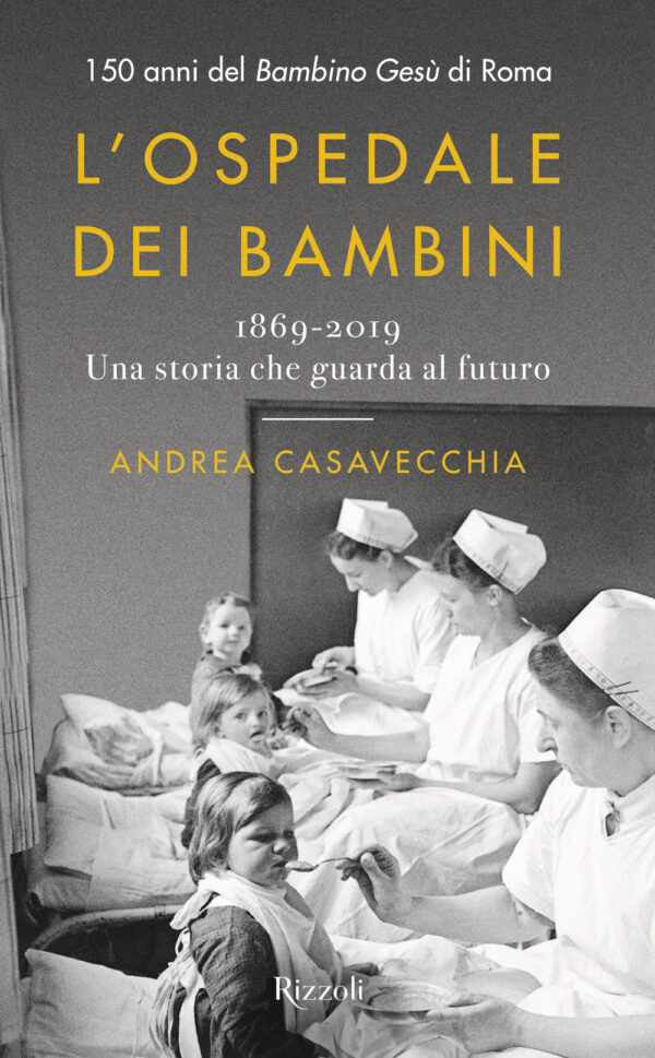Libro ospedale dei bambini. 1869-2019. Una storia che guarda al futuro. 150 anni del Bambino Gesù di Roma di Andrea Casavecchia - ean 9788817144025 - Rizzoli