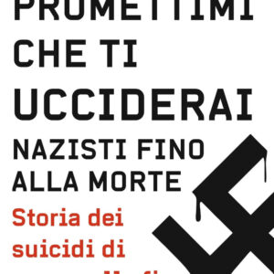 Libro Promettimi che ti ucciderai. Nazisti fino alla morte. Storia dei suicidi di massa alla fine del Terzo Reich di Florian Huber - ean 9788817144452 - Rizzoli