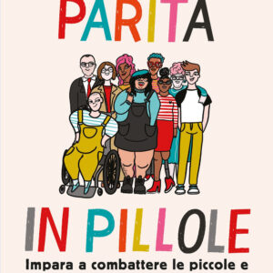 Libro Parità in pillole. Impara a combattere le piccole e grandi discriminazioni quotidiane di Irene Facheris - ean 9788817144469 - Rizzoli