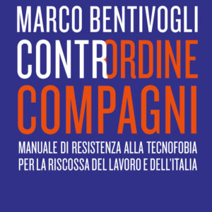 Libro Contrordine compagni. Manuale di resistenza alla tecnofobia per la riscossa del lavoro e dell'Italia di Marco Bentivogli - ean 9788817145602 - Rizzoli