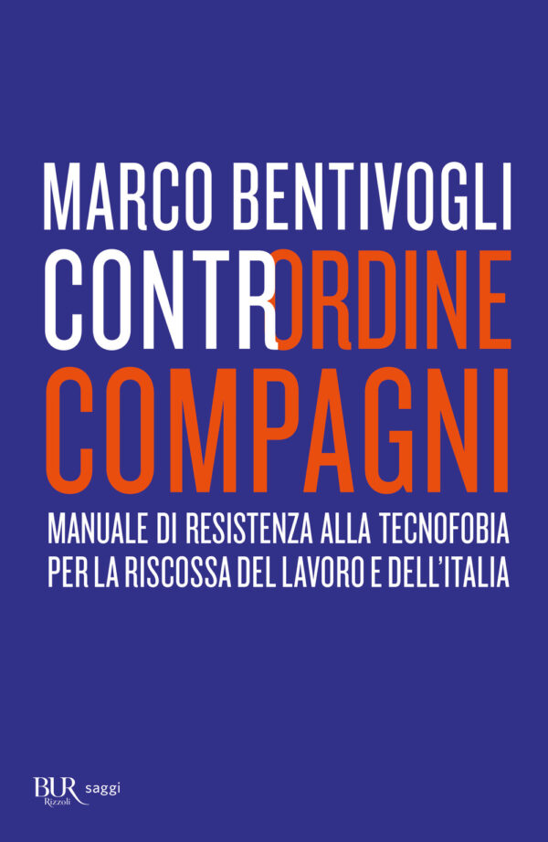 Libro Contrordine compagni. Manuale di resistenza alla tecnofobia per la riscossa del lavoro e dell'Italia di Marco Bentivogli - ean 9788817145602 - Rizzoli