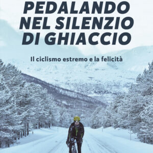 Libro Pedalando nel silenzio di ghiaccio. Il ciclismo estremo e la felicità di Omar Di Felice - ean 9788817145695 - Rizzoli