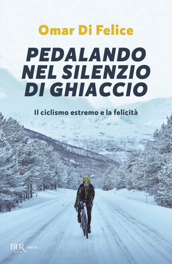 Libro Pedalando nel silenzio di ghiaccio. Il ciclismo estremo e la felicità di Omar Di Felice - ean 9788817145695 - Rizzoli