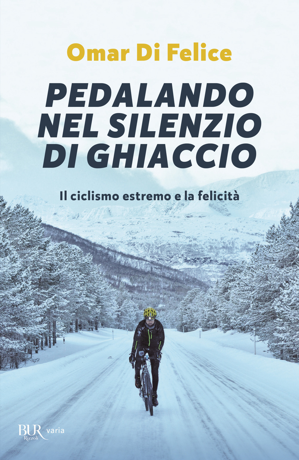 Libro Pedalando nel silenzio di ghiaccio. Il ciclismo estremo e la felicità di Omar Di Felice - ean 9788817145695 - Rizzoli