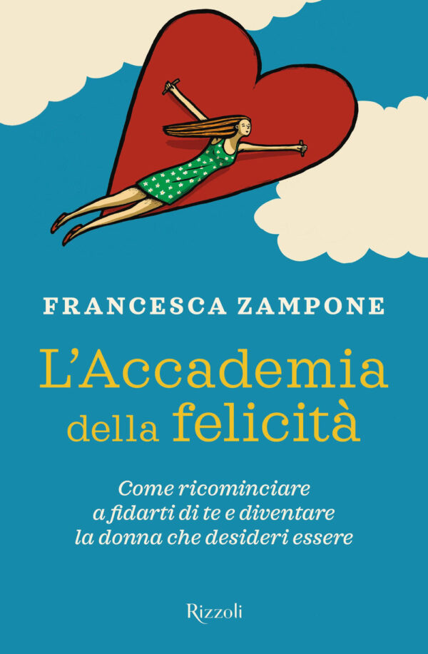 Libro Accademia della felicità. Come ricominciare a fidarti di te e diventare la donna che desideri essere di Francesca Zampone - ean 9788817145886 - Rizzoli
