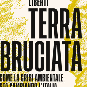 Libro Terra bruciata. Come la crisi ambientale sta cambiando l'Italia e la nostra vita di Stefano Liberti - ean 9788817145954 - Rizzoli
