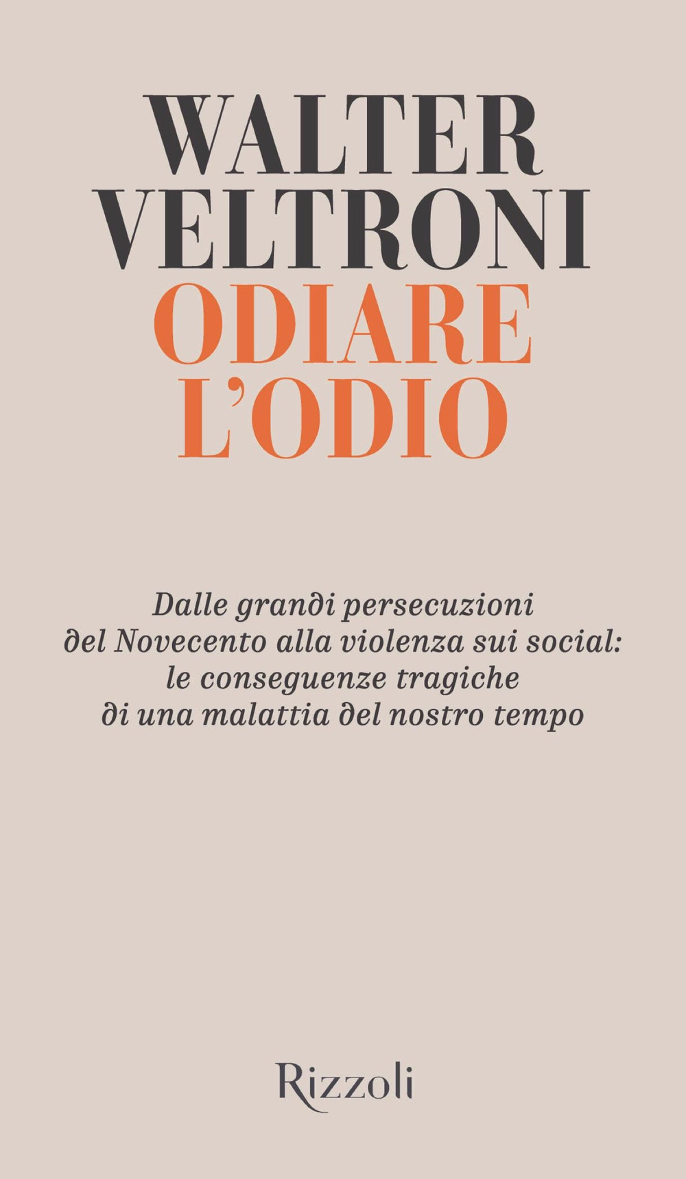 Libro Odiare l'odio. Dalle grandi persecuzioni del Novecento alla violenza sui social: le conseguenze tragiche di una malattia del nostro tempo di Walter Veltroni - ean 9788817146630 - Rizzoli