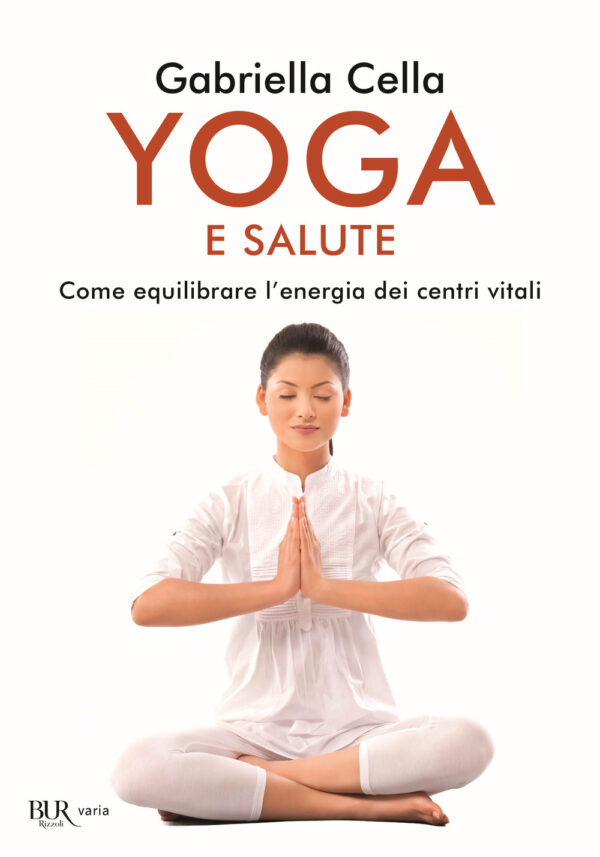Libro Yoga e salute. Come equilibrare l'energia dei centri vitali di Gabriella Cella Al-Chamali - ean 9788817147729 - Rizzoli