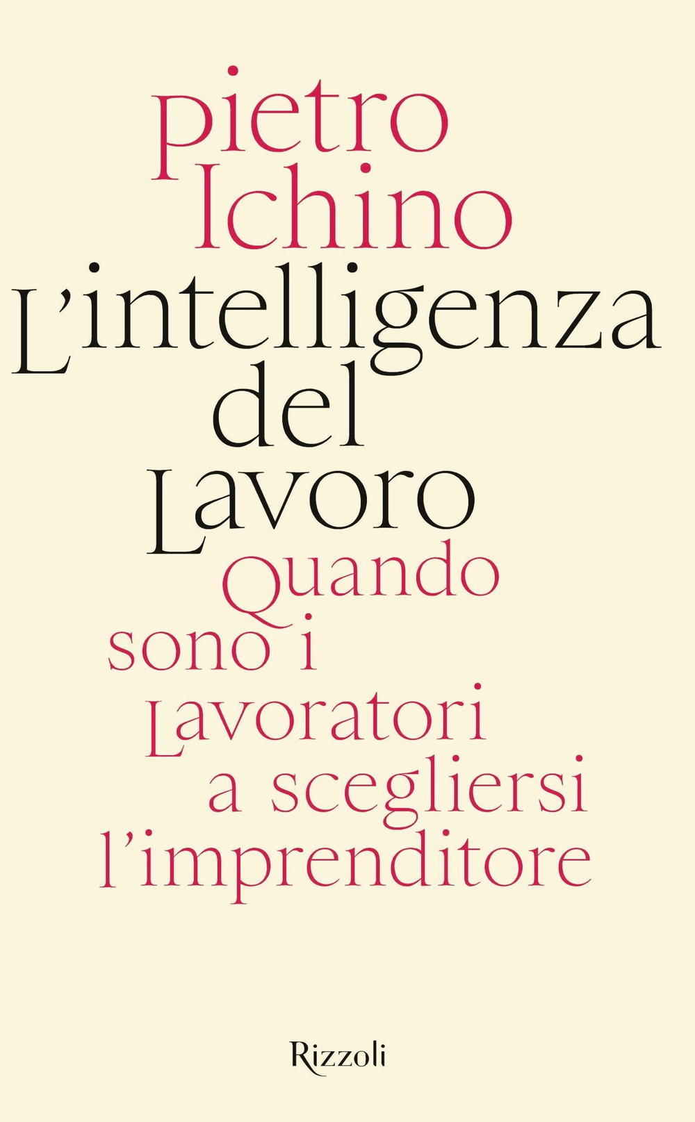 Libro intelligenza del lavoro. Quando sono i lavoratori a scegliersi l'imprenditore di Pietro Ichino - ean 9788817147897 - Rizzoli