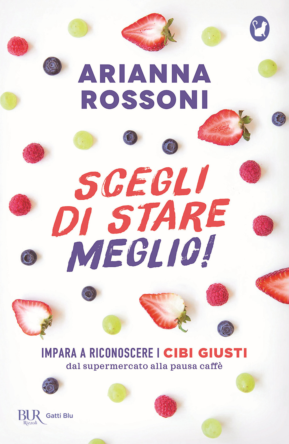 Libro Scegli di stare meglio! Impara a riconoscere i cibi giusti dal supermercato alla pausa caffè di Arianna Rossoni - ean 9788817148498 - Rizzoli