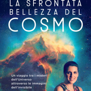 Libro sfrontata bellezza del cosmo. Un viaggio tra i misteri dell'universo attraverso le immagini dell'invisibile di Licia Troisi - ean 9788817148672 - Rizzoli