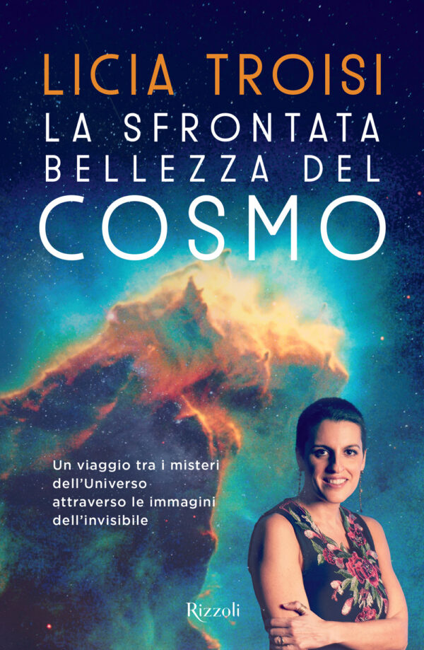 Libro sfrontata bellezza del cosmo. Un viaggio tra i misteri dell'universo attraverso le immagini dell'invisibile di Licia Troisi - ean 9788817148672 - Rizzoli