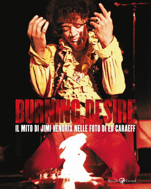 Libro Burning desire. Il mito di Jimi Hendrix nelle foto di Ed Caraeff di  - ean 9788817149389 - Rizzoli Lizard