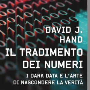 Libro tradimento dei numeri. I dark data e l'arte di nascondere la verità di David J. Hand - ean 9788817153836 - Rizzoli