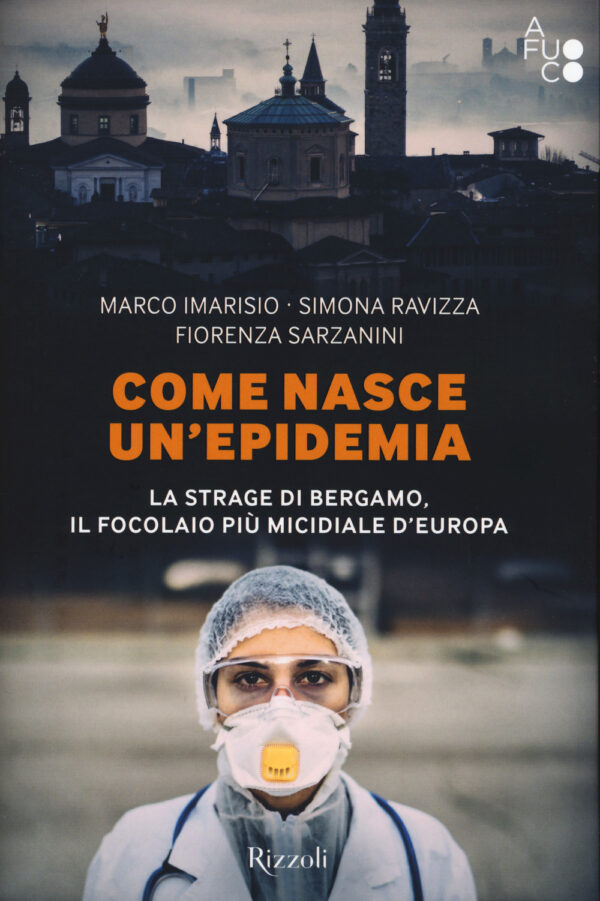 Libro Come nasce un'epidemia. La strage di Bergamo. Il focolaio più micidiale d'Europa di Marco Imarisio; Simona Ravizza; Fiorenza Sarzanini - ean 9788817154260 - Rizzoli