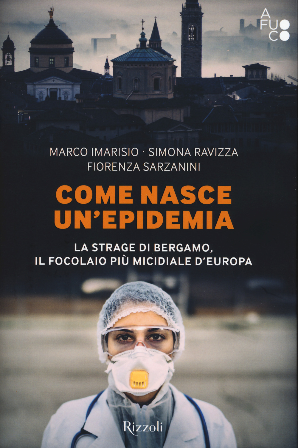Libro Come nasce un'epidemia. La strage di Bergamo. Il focolaio più micidiale d'Europa di Marco Imarisio; Simona Ravizza; Fiorenza Sarzanini - ean 9788817154260 - Rizzoli