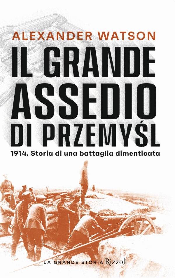 Libro grande assedio di Przemysl. 1914. Storia di una battaglia dimenticata di Alexander Watson - ean 9788817155007 - Rizzoli