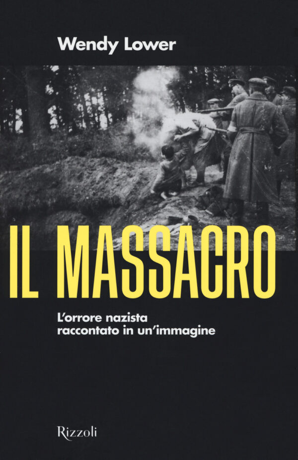 Libro massacro. L'orrore nazista raccontato in un'immagine di Wendy Lower - ean 9788817155014 - Rizzoli