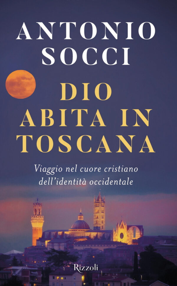 Libro Dio abita in Toscana. Viaggio nel cuore cristiano dell'identità occidentale di Antonio Socci - ean 9788817155021 - Rizzoli