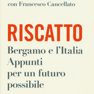 Libro Riscatto. Bergamo e l'Italia. Appunti per un futuro possibile di Giorgio Gori; Francesco Cancellato - ean 9788817155045 - Rizzoli
