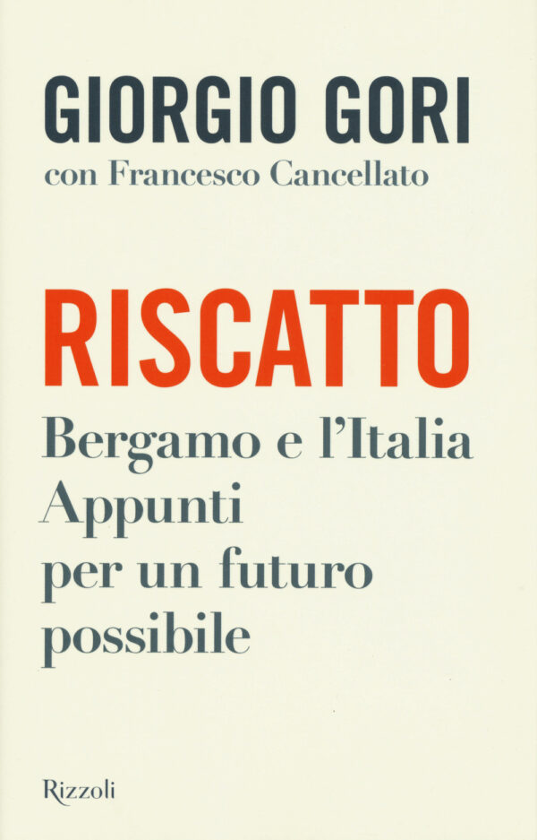 Libro Riscatto. Bergamo e l'Italia. Appunti per un futuro possibile di Giorgio Gori; Francesco Cancellato - ean 9788817155045 - Rizzoli