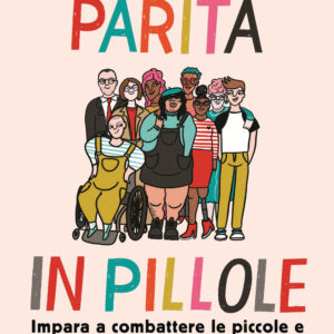 Libro Parità in pillole. Impara a combattere le piccole e grandi discriminazioni quotidiane di Irene Facheris - ean 9788817155540 - Rizzoli