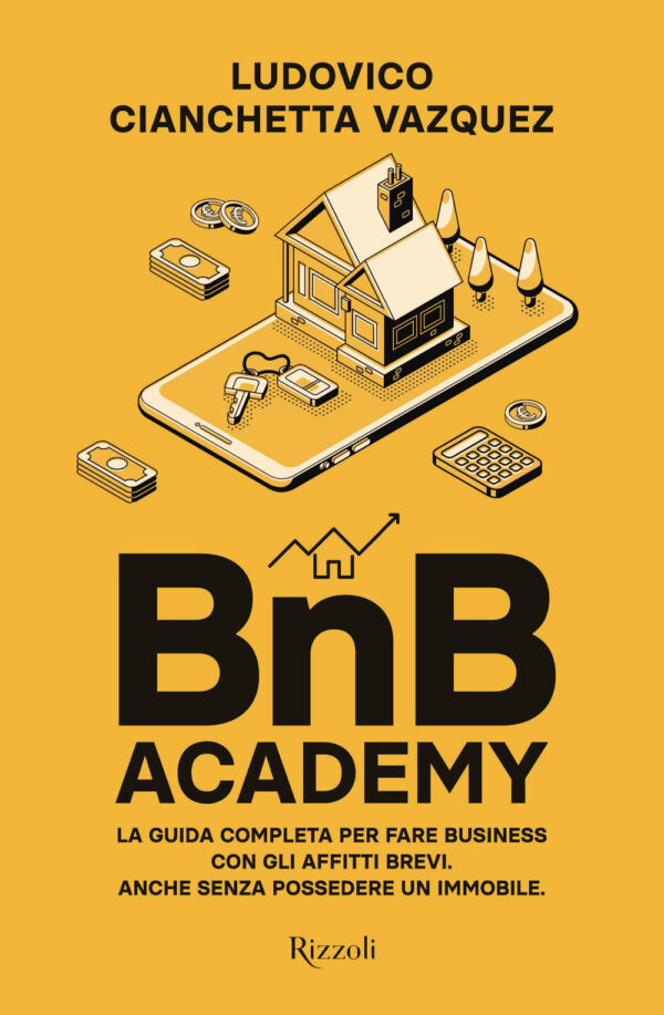 Libro BnB Academy. La guida completa per fare business con gli affitti brevi. Anche senza possedere un immobile di Ludovico Cianchetta Vazquez - ean 9788817155588 - Rizzoli