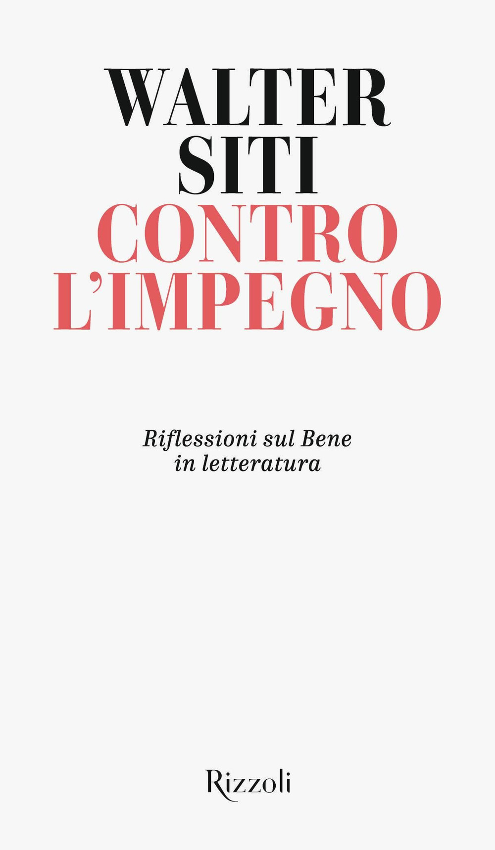 Libro Contro l'impegno. Riflessioni sul Bene in letteratura di Walter Siti - ean 9788817156318 - Rizzoli