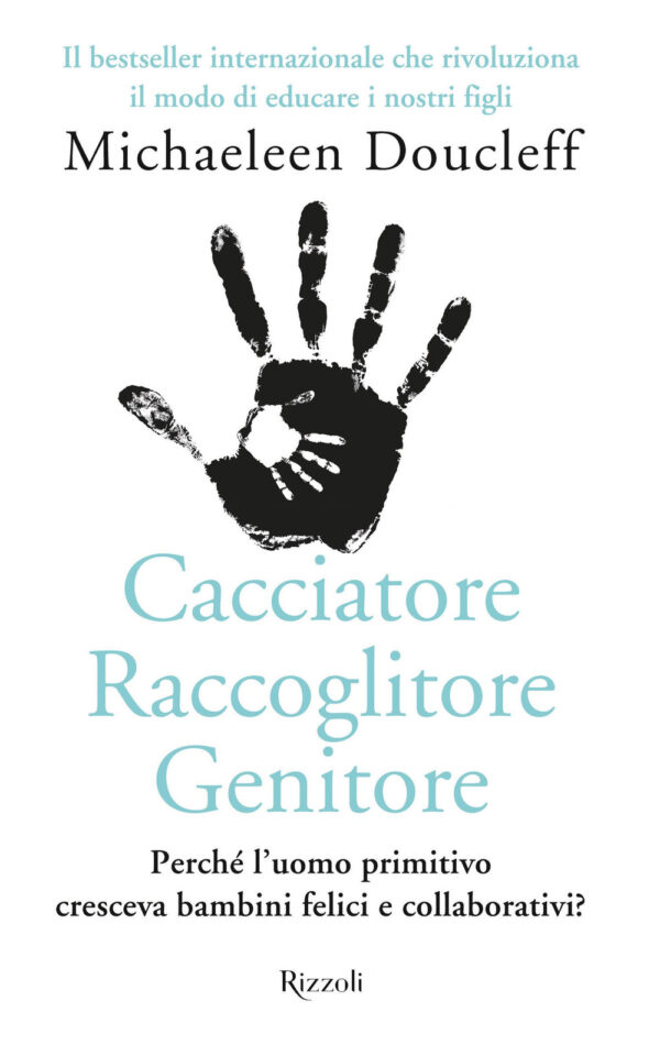 Libro Cacciatore raccoglitore genitore. Perché l'uomo primitivo cresceva bambini felici e collaborativi? di Michaeleen Doucleff - ean 9788817156721 - Rizzoli