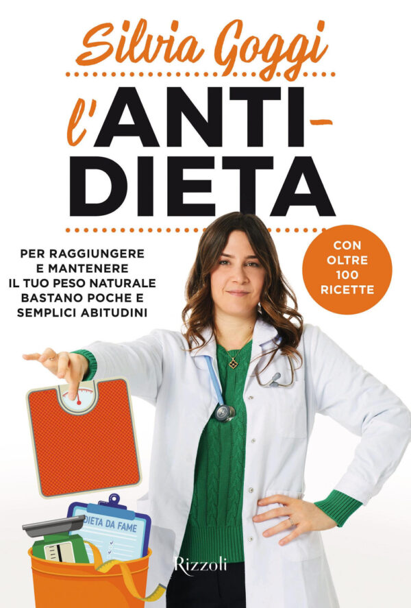 Libro anti-dieta. Per raggiungere e mantenere il tuo peso naturale bastano poche e semplici abitudini. Con oltre 100 ricette di Silvia Goggi - ean 9788817156738 - Rizzoli