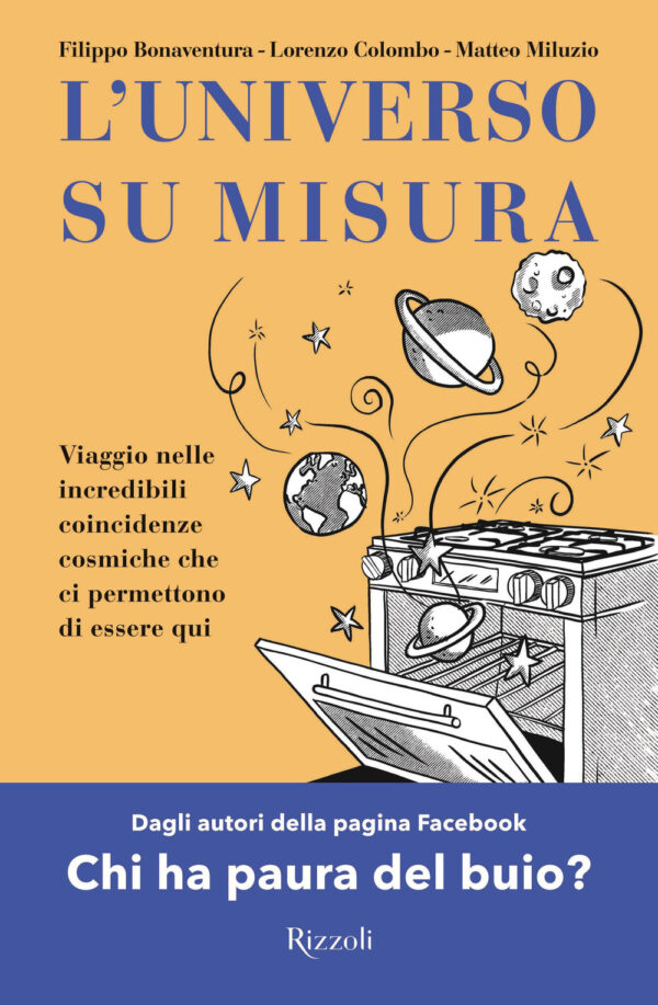 Libro universo su misura. Viaggio nelle incredibili coincidenze cosmiche che ci permettono di essere qui di Filippo Bonaventura; Lorenzo Colombo; Matteo Miluzio - ean 9788817156745 - Rizzoli