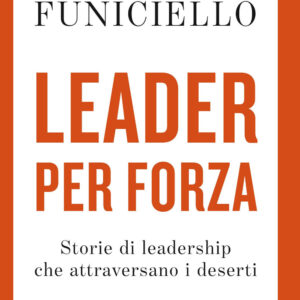 Libro Leader per forza. Storie di leadership che attraversano i deserti di Antonio Funiciello - ean 9788817157360 - Rizzoli