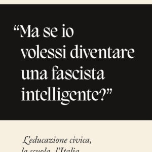 Libro «Ma se io volessi diventare una fascista intelligente?». L'educazione civica