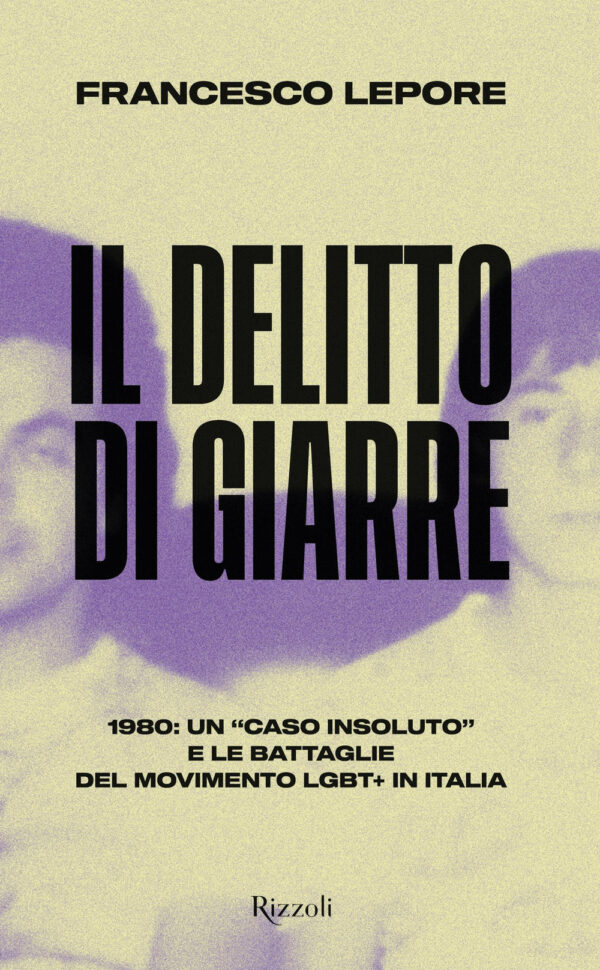Libro delitto di Giarre. 1980: un «caso insoluto» e le battaglie del movimento LGBT+ in Italia di Francesco Lepore - ean 9788817157407 - Rizzoli