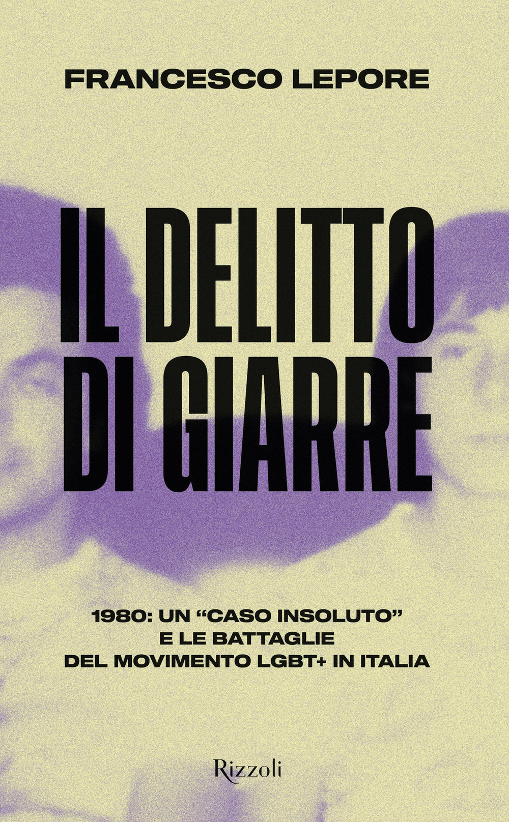 Libro delitto di Giarre. 1980: un «caso insoluto» e le battaglie del movimento LGBT+ in Italia di Francesco Lepore - ean 9788817157407 - Rizzoli
