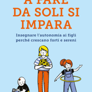Libro A fare da soli si impara. Insegnare l'autonomia ai figli perché crescano forti e sereni di Marina Zanotta - ean 9788817157773 - Rizzoli