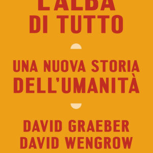 Libro alba di tutto. Una nuova storia dell'umanità di David Graeber; David Wengrow - ean 9788817158824 - Rizzoli