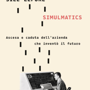 Libro Simulmatics. Ascesa e caduta dell'azienda che inventò il futuro di Jill Lepore - ean 9788817158855 - Rizzoli