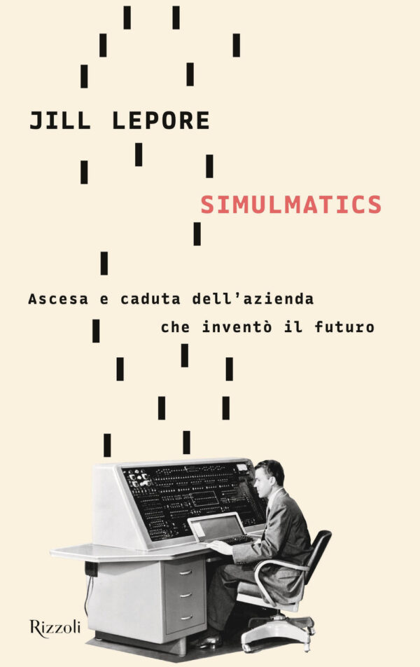 Libro Simulmatics. Ascesa e caduta dell'azienda che inventò il futuro di Jill Lepore - ean 9788817158855 - Rizzoli