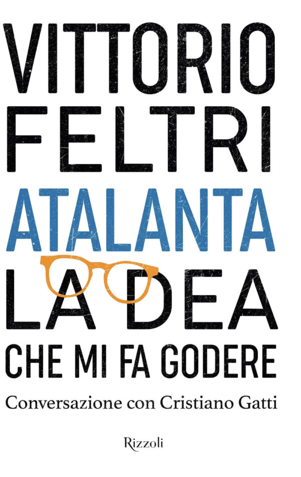 Libro Atalanta. La dea che mi fa godere. Conversazione con Cristiano Gatti di Vittorio Feltri - ean 9788817159272 - Rizzoli