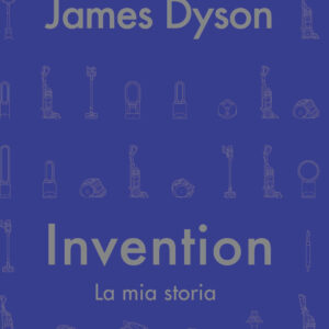 Libro Invention. La mia storia di James Dyson - ean 9788817160636 - Rizzoli