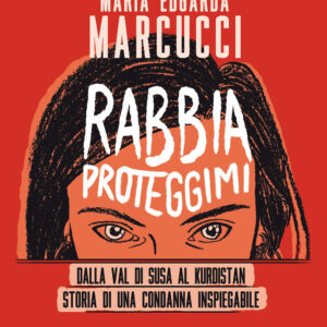 Libro Rabbia proteggimi. Dalla Val di Susa al Kurdistan. Storia di una condanna inspiegabile di Maria Edgarda «Eddi» Marcucci - ean 9788817160896 - Rizzoli Lizard