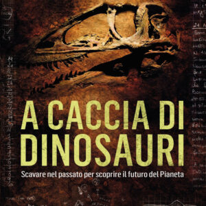 Libro A caccia di dinosauri. Scavare nel passato per scoprire il futuro del pianeta di Federico Fanti - ean 9788817160933 - Rizzoli