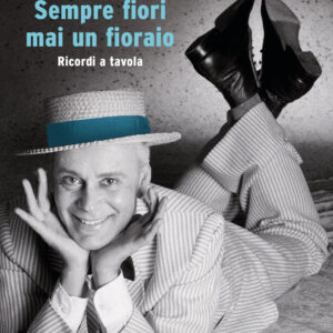 Libro Sempre fiori mai un fioraio. Ricordi a tavola di Paolo Poli; Pino Strabioli - ean 9788817161008 - Rizzoli