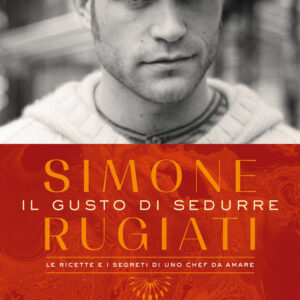 Libro gusto di sedurre. Le ricette e i segreti di uno chef da amare di Simone Rugiati - ean 9788817161015 - Rizzoli