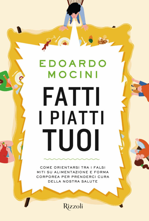 Libro Fatti i piatti tuoi. Come orientarsi tra i falsi miti su alimentazione e forma corporea per prenderci cura della nostra salute di Edoardo Mocini - ean 9788817161497 - Rizzoli