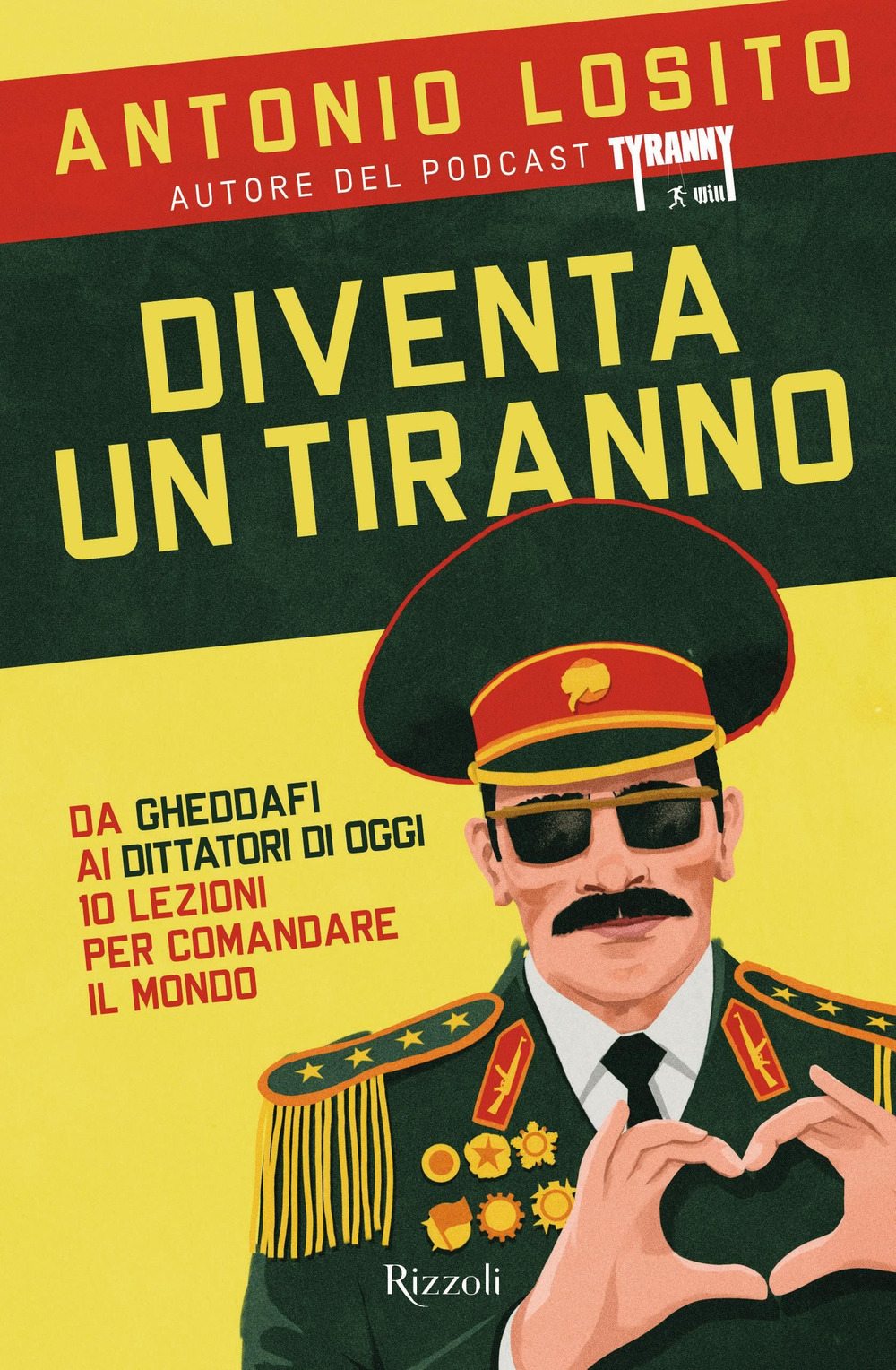 Libro Diventa un tiranno. Da Gheddafi ai dittatori di oggi 10 lezioni per comandare il mondo di Antonio Losito - ean 9788817161862 - Rizzoli