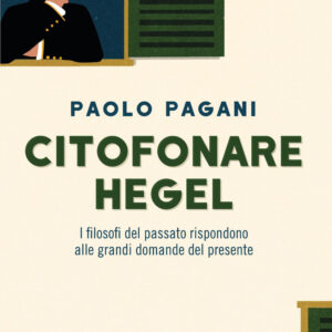 Libro Citofonare Hegel. I filosofi del passato rispondono alle grandi domande del presente di Paolo Pagani - ean 9788817161916 - Rizzoli