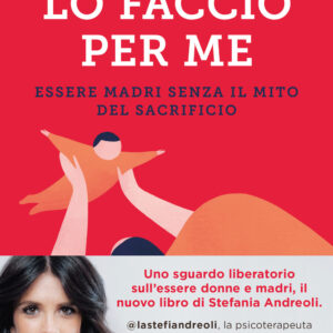 Libro Lo faccio per me. Essere madri senza il mito del sacrificio di Stefania Andreoli - ean 9788817162081 - Rizzoli